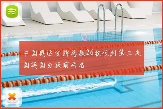 中国奥运金牌总数26枚位列第三美国英国分获前两名
