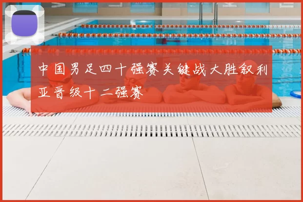 中国男足四十强赛关键战大胜叙利亚晋级十二强赛