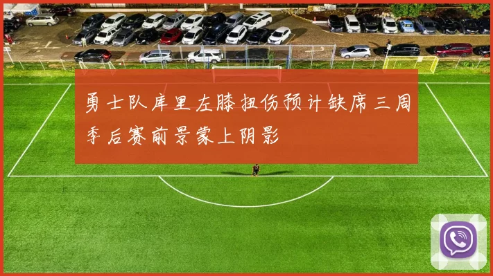 勇士队库里左膝扭伤预计缺席三周季后赛前景蒙上阴影