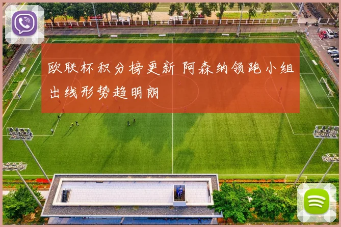 欧联杯积分榜更新 阿森纳领跑小组出线形势趋明朗