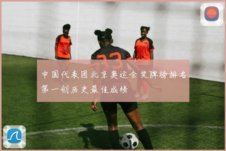 中国代表团北京奥运会奖牌榜排名第一创历史最佳成绩