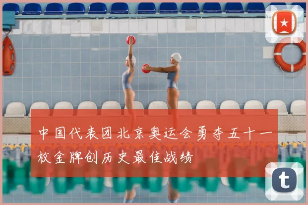 中国代表团北京奥运会勇夺五十一枚金牌创历史最佳战绩